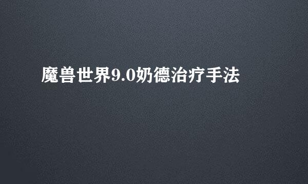 魔兽世界9.0奶德治疗手法