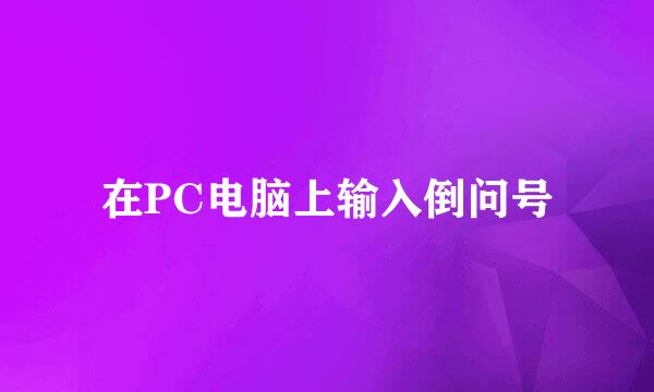 在PC电脑上输入倒问号