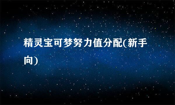 精灵宝可梦努力值分配(新手向)