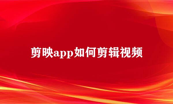 剪映app如何剪辑视频