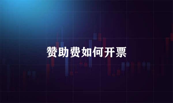 赞助费如何开票