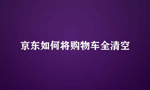 京东如何将购物车全清空