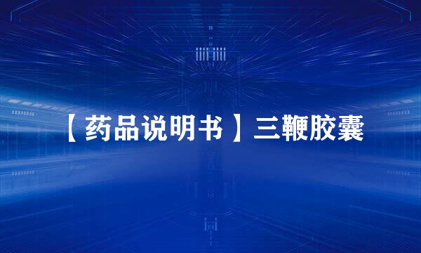 【药品说明书】三鞭胶囊