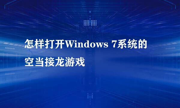 怎样打开Windows 7系统的空当接龙游戏