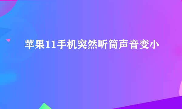 苹果11手机突然听筒声音变小