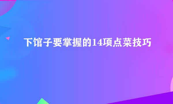 下馆子要掌握的14项点菜技巧