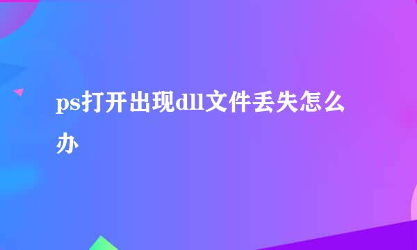 ps打开出现dll文件丢失怎么办