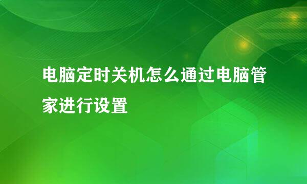 电脑定时关机怎么通过电脑管家进行设置
