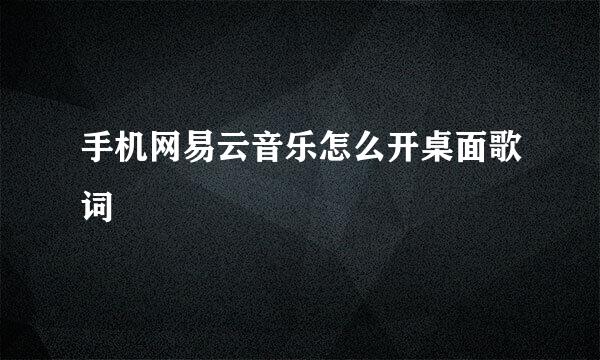 手机网易云音乐怎么开桌面歌词