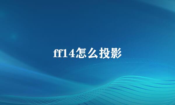 ff14怎么投影