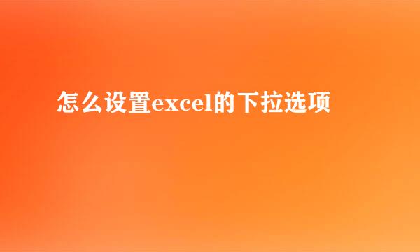 怎么设置excel的下拉选项