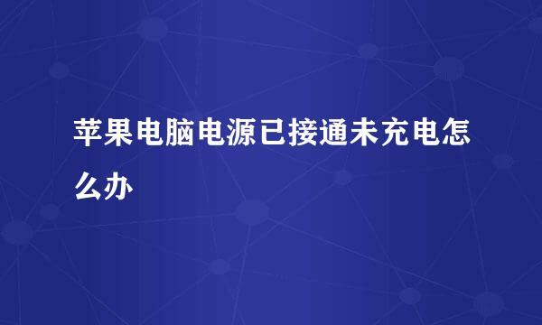 苹果电脑电源已接通未充电怎么办