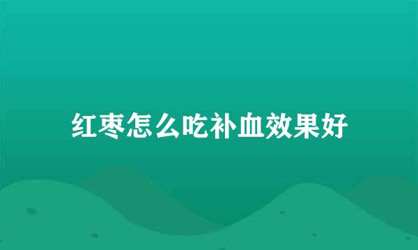 红枣怎么吃补血效果好