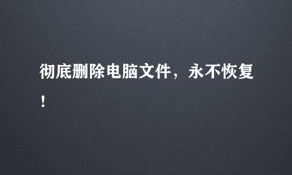 彻底删除电脑文件，永不恢复！