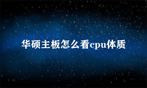 华硕主板怎么看cpu体质