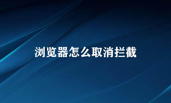浏览器怎么取消拦截