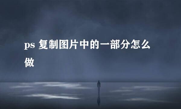 ps 复制图片中的一部分怎么做