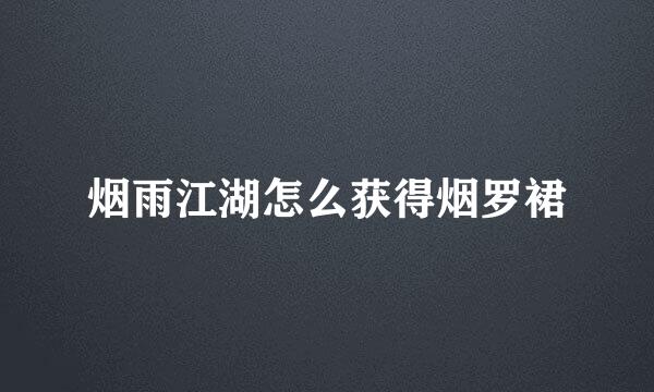 烟雨江湖怎么获得烟罗裙