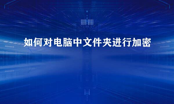 如何对电脑中文件夹进行加密