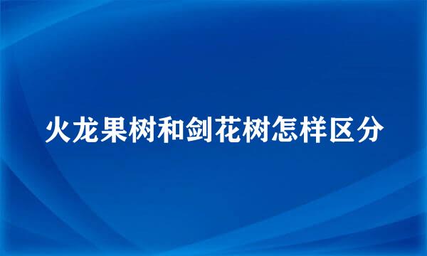 火龙果树和剑花树怎样区分