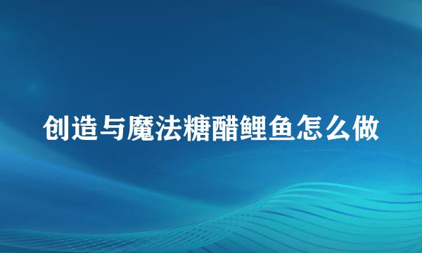 创造与魔法糖醋鲤鱼怎么做