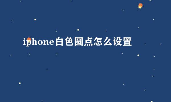 iphone白色圆点怎么设置