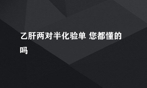 乙肝两对半化验单 您都懂的吗