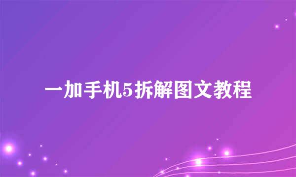 一加手机5拆解图文教程