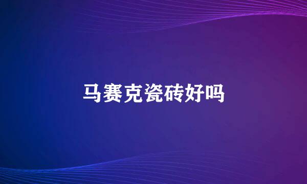 马赛克瓷砖好吗