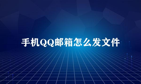 手机QQ邮箱怎么发文件