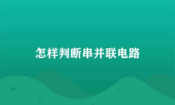 怎样判断串并联电路