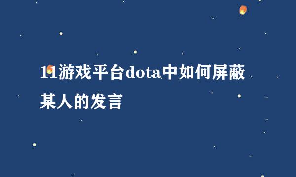 11游戏平台dota中如何屏蔽某人的发言