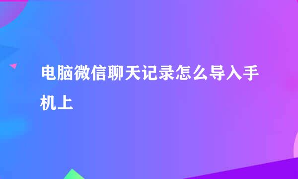 电脑微信聊天记录怎么导入手机上
