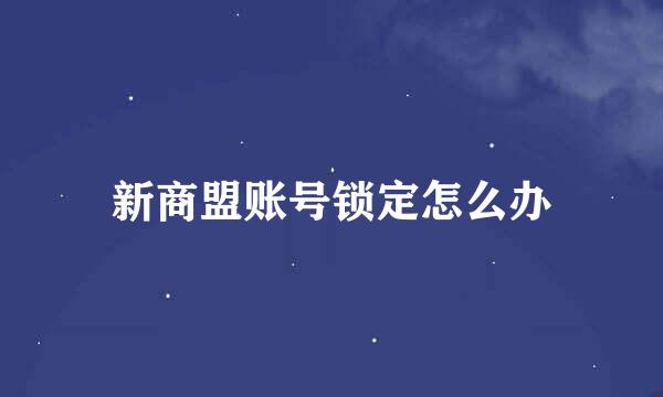 新商盟账号锁定怎么办