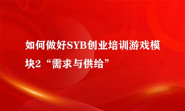 如何做好SYB创业培训游戏模块2“需求与供给”
