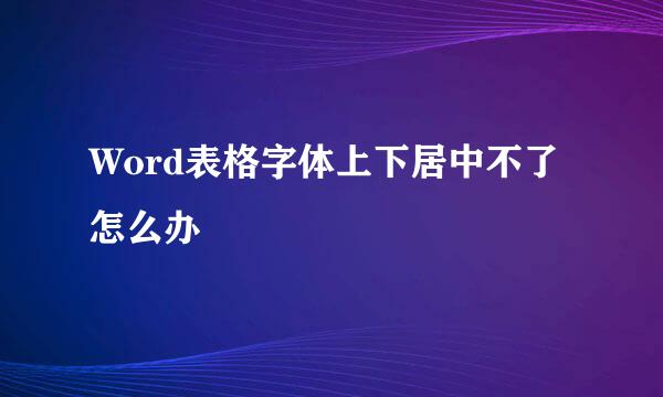 Word表格字体上下居中不了怎么办