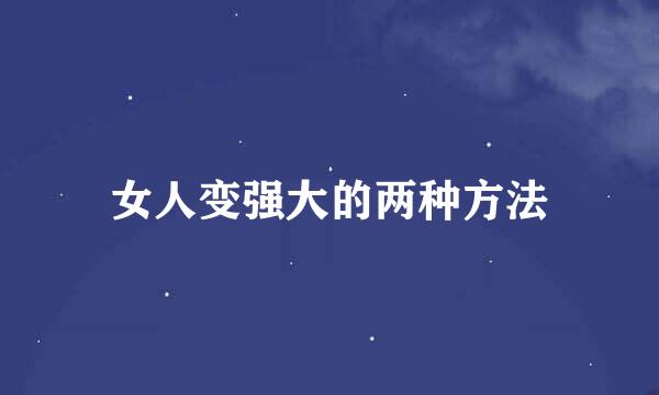 女人变强大的两种方法
