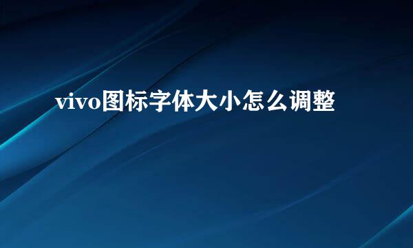 vivo图标字体大小怎么调整