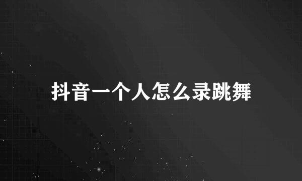 抖音一个人怎么录跳舞