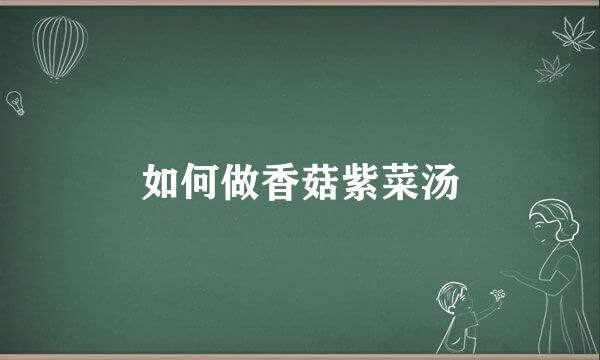 如何做香菇紫菜汤