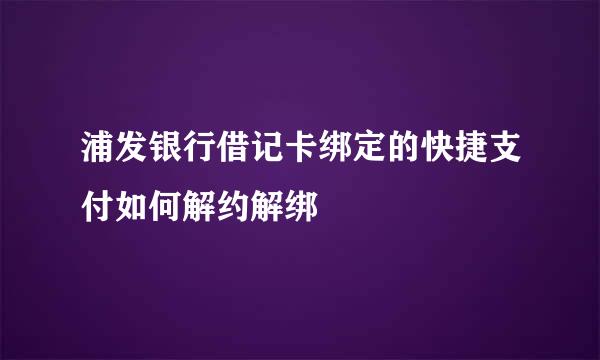 浦发银行借记卡绑定的快捷支付如何解约解绑