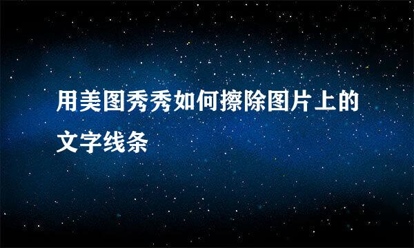 用美图秀秀如何擦除图片上的文字线条