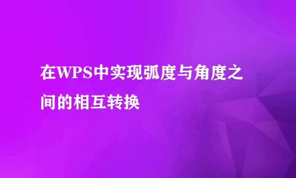 在WPS中实现弧度与角度之间的相互转换