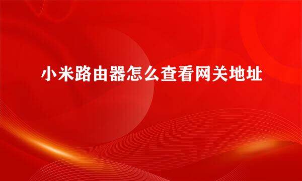 小米路由器怎么查看网关地址