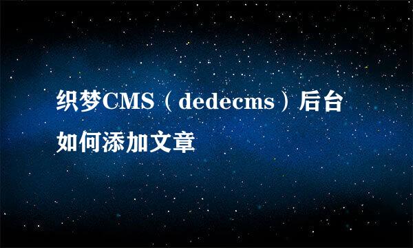 织梦CMS（dedecms）后台如何添加文章