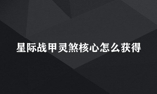星际战甲灵煞核心怎么获得
