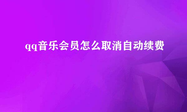 qq音乐会员怎么取消自动续费