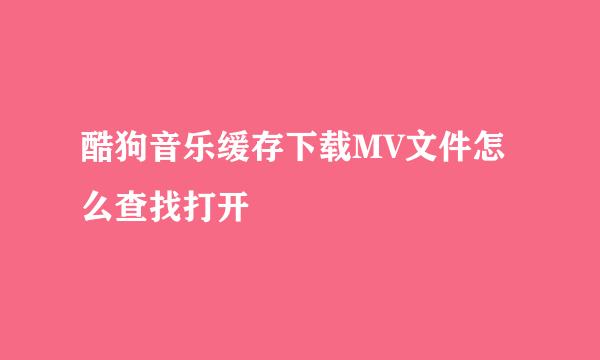 酷狗音乐缓存下载MV文件怎么查找打开