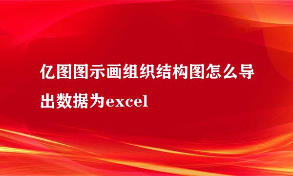 亿图图示画组织结构图怎么导出数据为excel