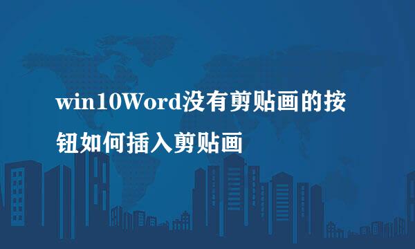 win10Word没有剪贴画的按钮如何插入剪贴画